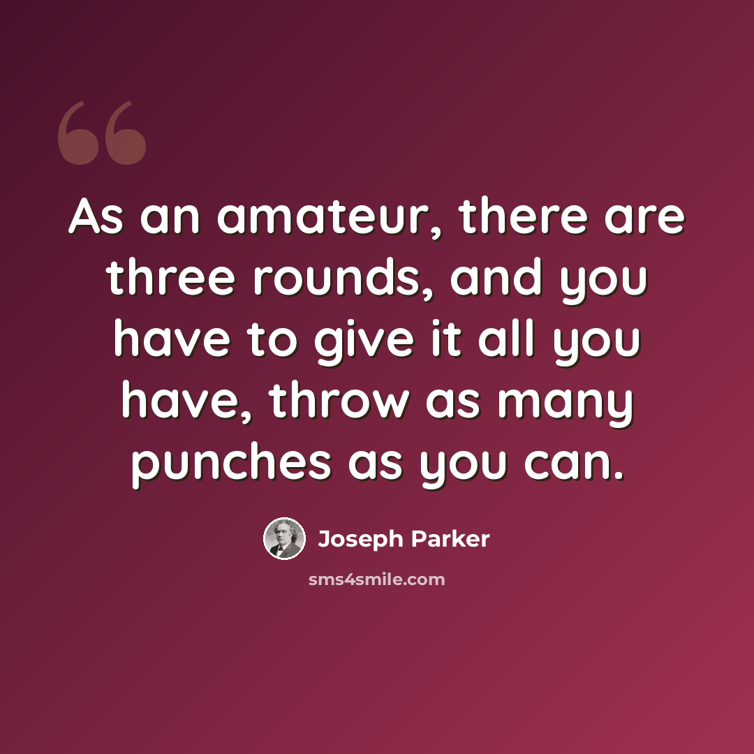 “As an amateur, there are three rounds, and you have to give it all you have, throw as many punches as you can.” quote by Joseph Parker