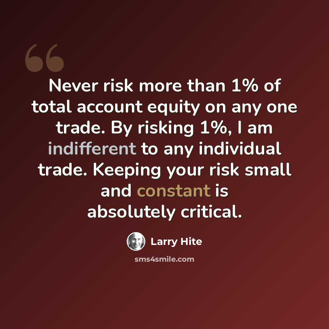 “Never risk more than 1% of total account equity on any one trade. By risking 1%, I am indifferent to any individual trade. Keeping your risk small and constant is absolutely critical.” quote by Larry Hite