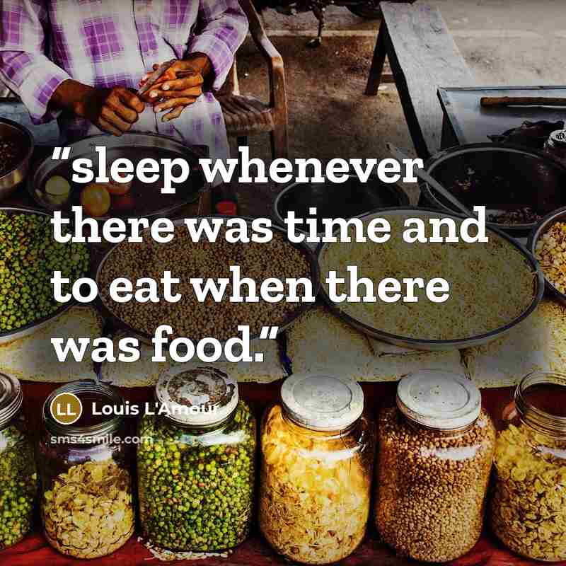 “sleep whenever there was time and to eat when there was food.” quote by Louis L'Amour