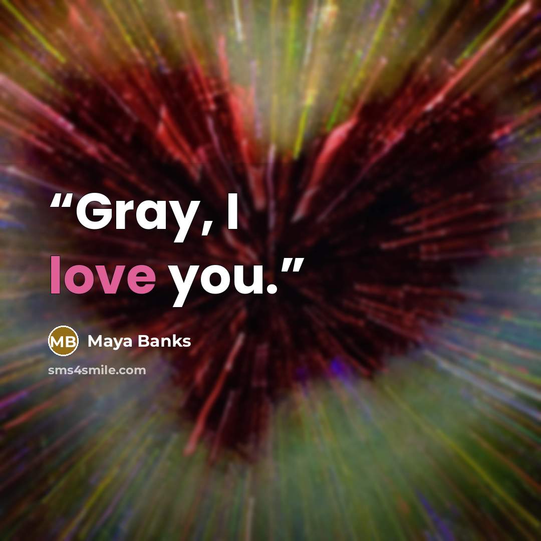 “Gray, I love you.” quote by Maya Banks