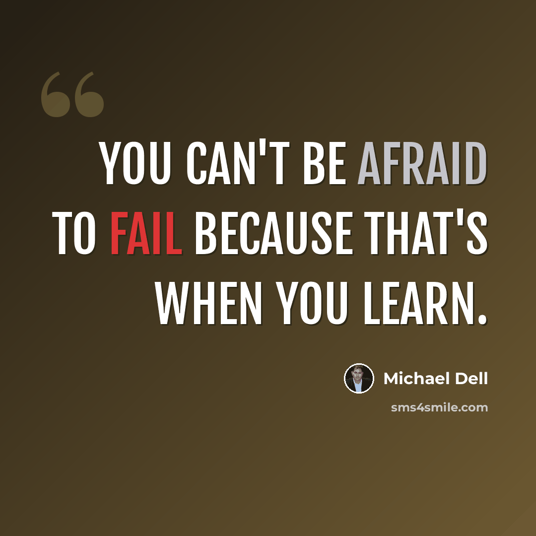 “You can't be afraid to fail because that's when you learn.” quote by Michael Dell