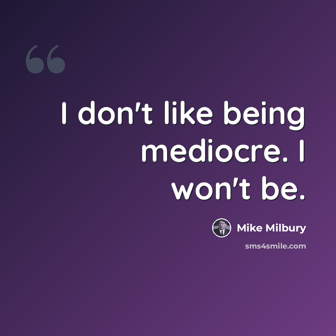“I don't like being mediocre. I won't be.” quote by Mike Milbury