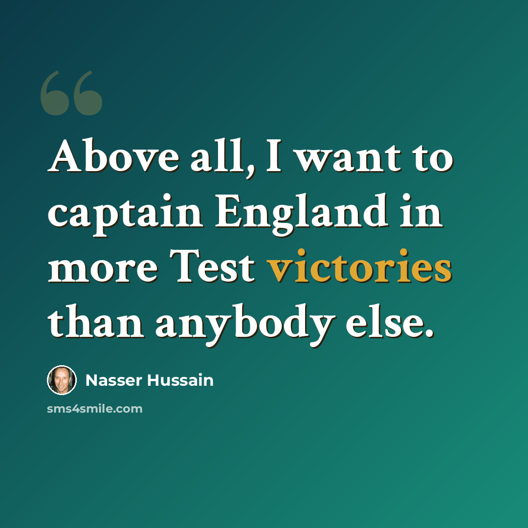 “Above all, I want to captain England in more Test victories than anybody else.” quote by Nasser Hussain