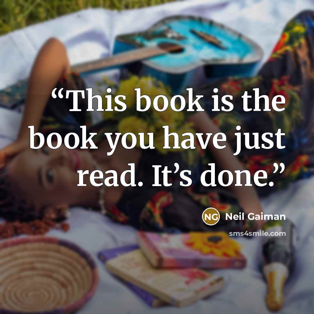 “This book is the book you have just read. It’s done.” quote by Neil Gaiman