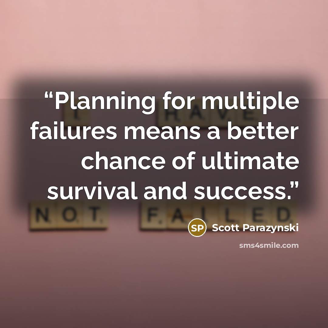 “Planning for multiple failures means a better chance of ultimate survival and success.” quote by Scott Parazynski
