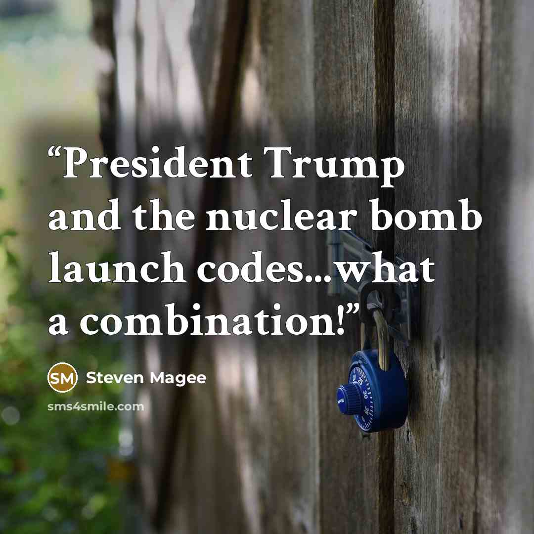 “President Trump and the nuclear bomb launch codes...what a combination!” quote by Steven Magee