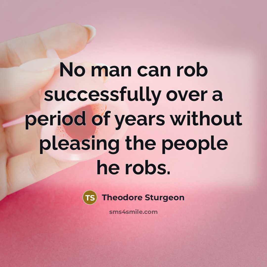 “No man can rob successfully over a period of years without pleasing the people he robs.” quote by Theodore Sturgeon