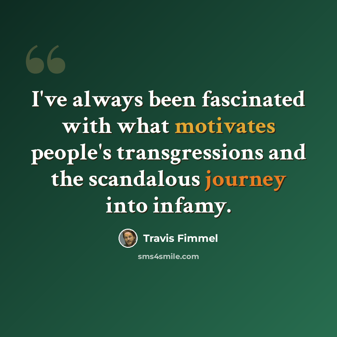 “I've always been fascinated with what motivates people's transgressions and the scandalous journey into infamy.” quote by Travis Fimmel