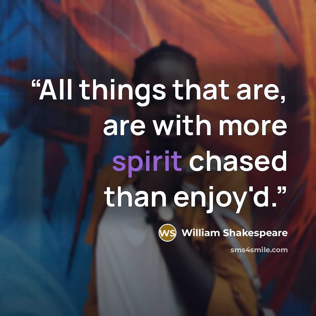 “All things that are, are with more spirit chased than enjoy'd.” quote by William Shakespeare