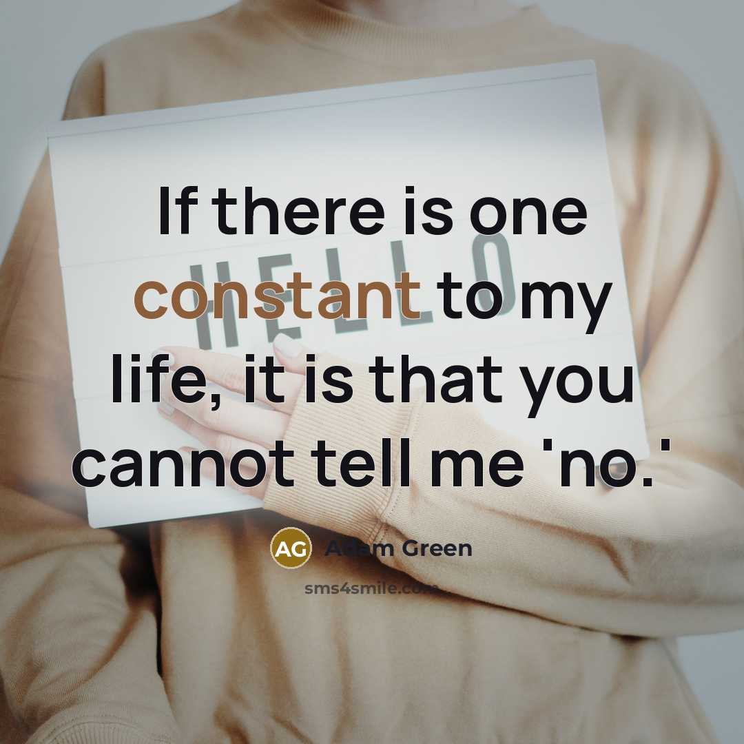 “If there is one constant to my life, it is that you cannot tell me 'no.'” quote by Adam Green