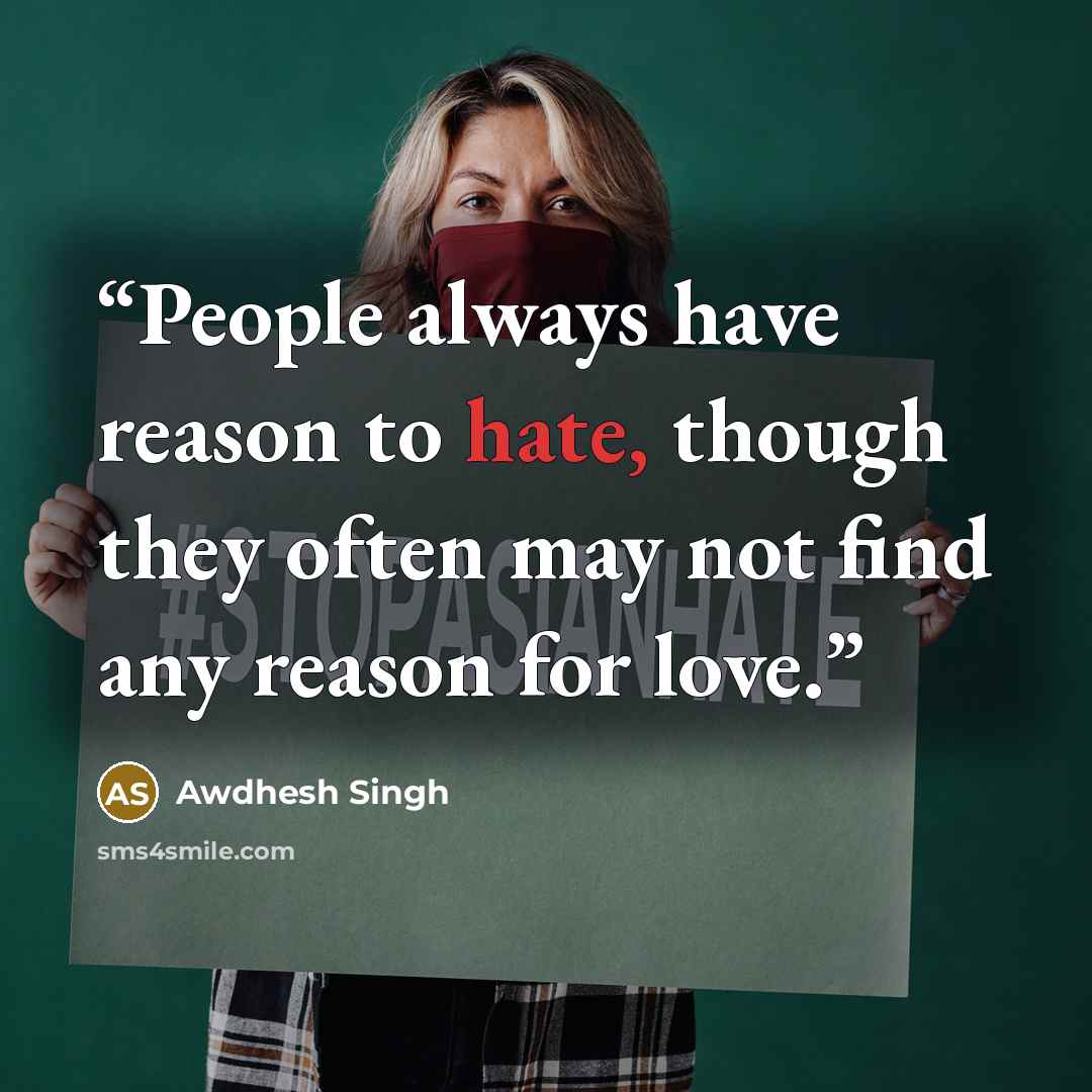 “People always have reason to hate, though they often may not find any reason for love.” quote by Awdhesh Singh
