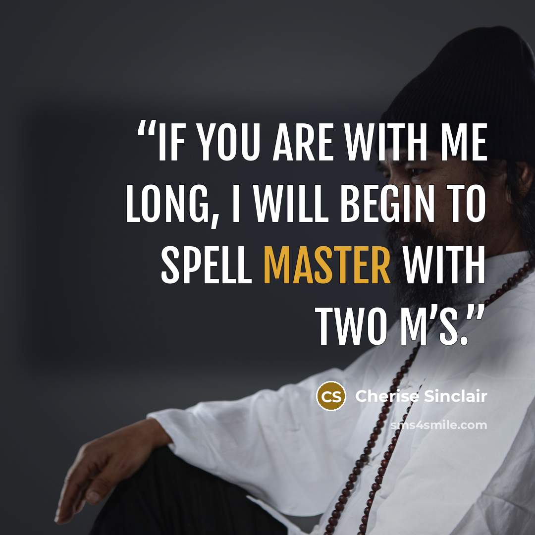 “If you are with me long, I will begin to spell Master with two M’s.” quote by Cherise Sinclair