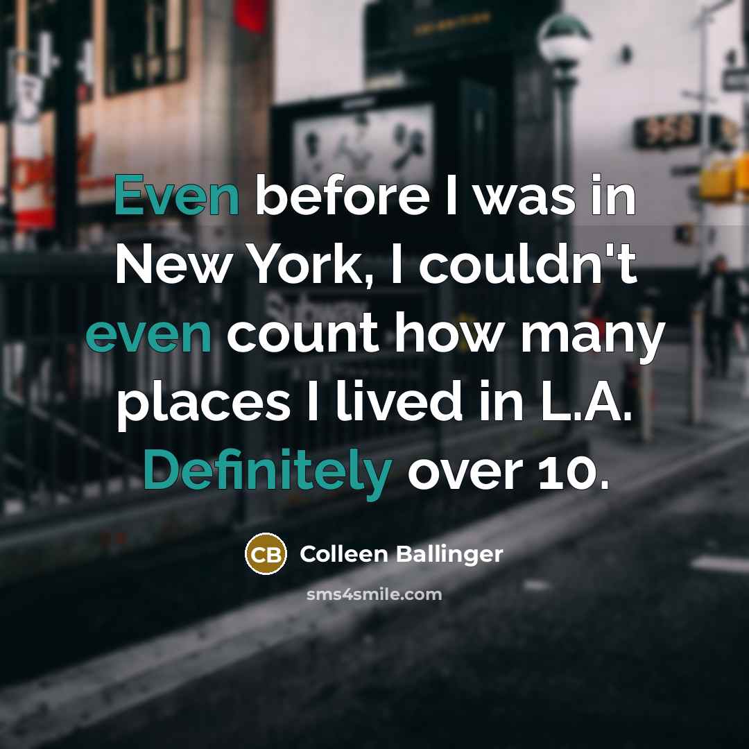 “Even before I was in New York, I couldn't even count how many places I lived in L.A. Definitely over 10.” quote by Colleen Ballinger