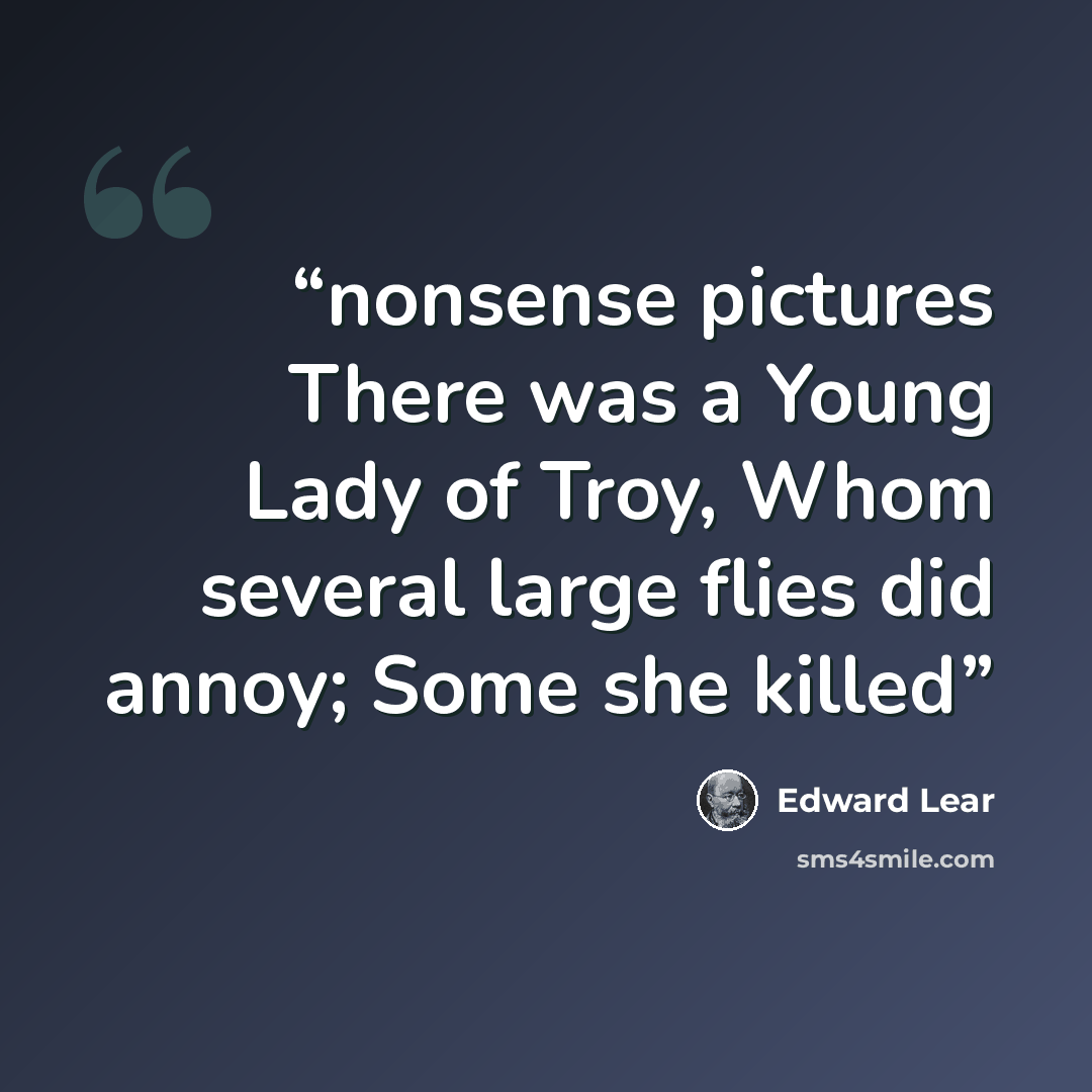 “nonsense pictures There was a Young Lady of Troy, Whom several large flies did annoy; Some she killed” quote by Edward Lear