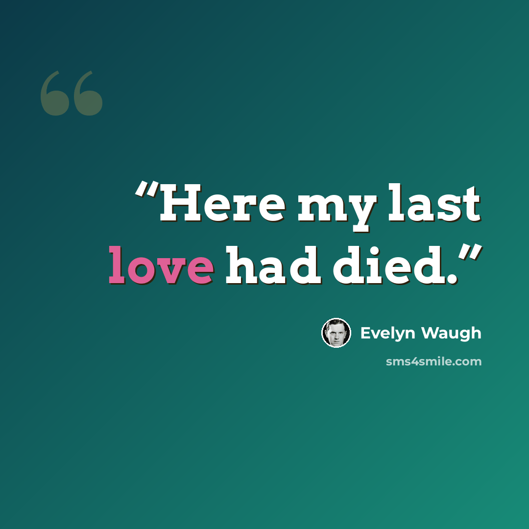 “Here my last love had died.” quote by Evelyn Waugh