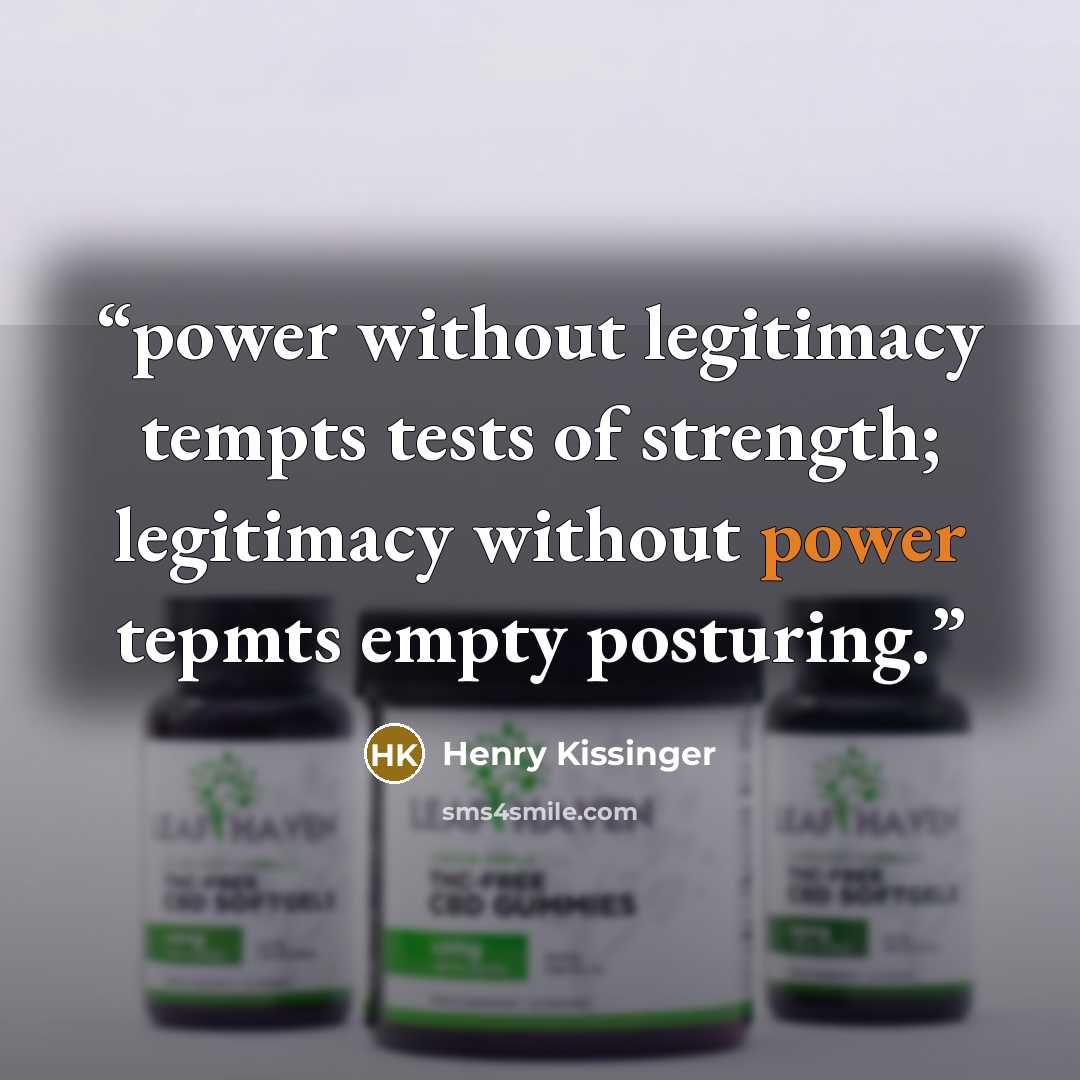 “power without legitimacy tempts tests of strength; legitimacy without power tepmts empty posturing.” quote by Henry Kissinger