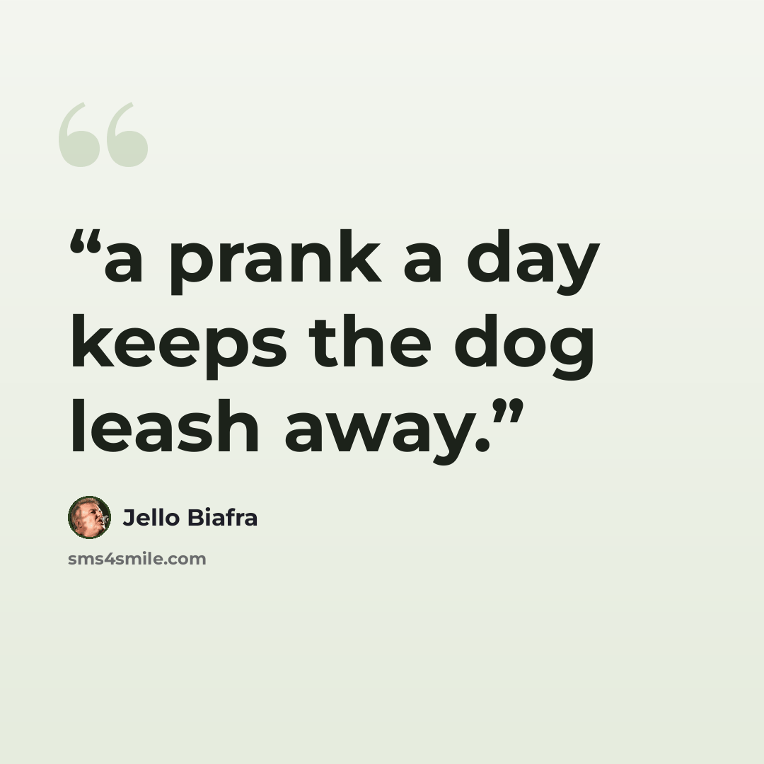 “a prank a day keeps the dog leash away.” quote by Jello Biafra