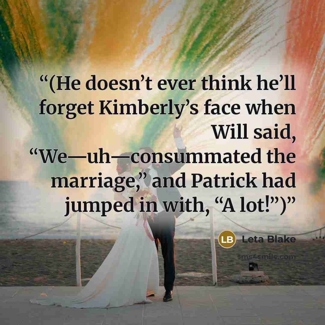 “(He doesn’t ever think he’ll forget Kimberly’s face when Will said, “We—uh—consummated the marriage,” and Patrick had jumped in with, “A lot!”)” quote by Leta Blake