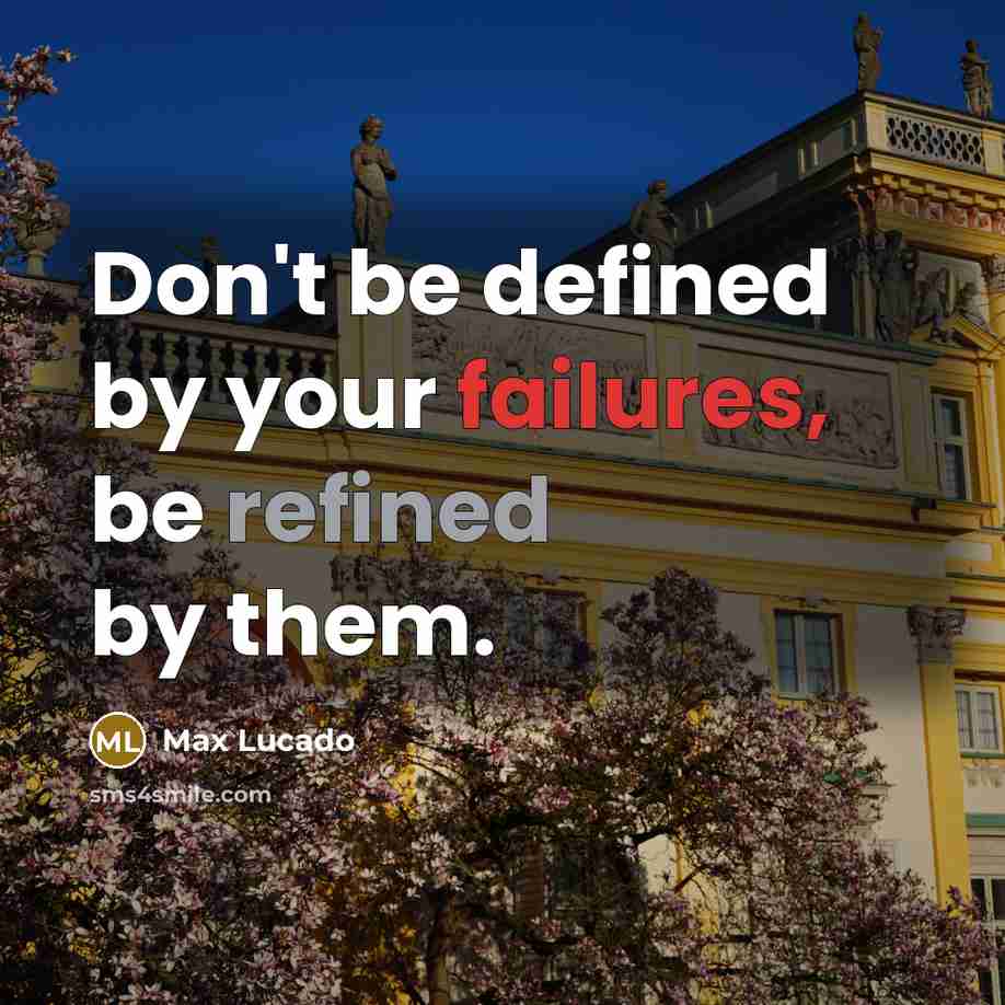 “Don't be defined by your failures, be refined by them.” quote by Max Lucado