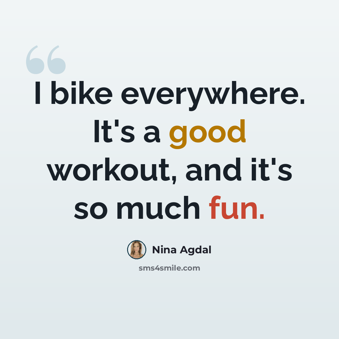 “I bike everywhere. It's a good workout, and it's so much fun.” quote by Nina Agdal
