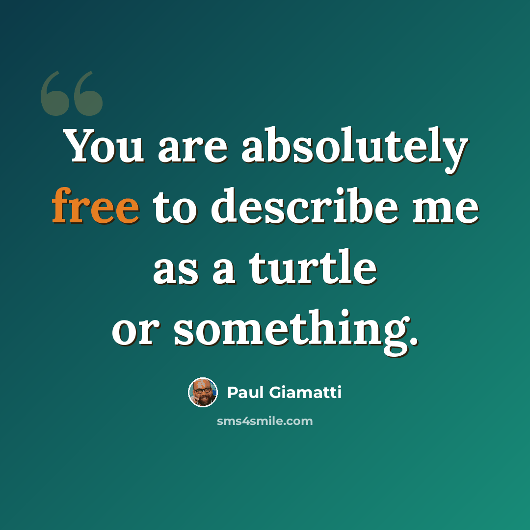 “You are absolutely free to describe me as a turtle or something.” quote by Paul Giamatti
