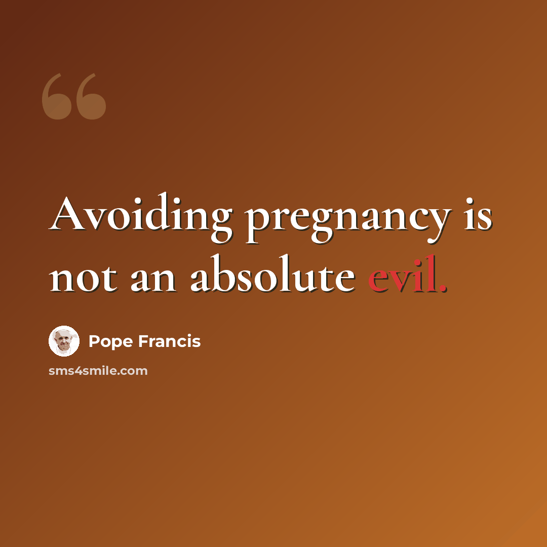 “Avoiding pregnancy is not an absolute evil.” quote by Pope Francis