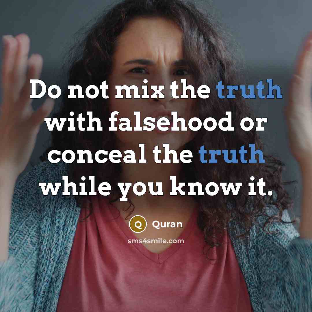 “Do not mix the truth with falsehood or conceal the truth while you know it.” quote by Quran