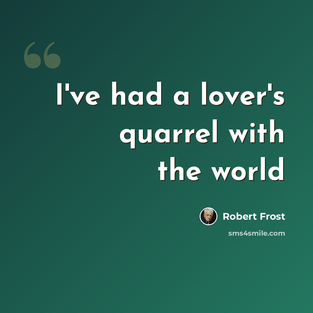 “I've had a lover's quarrel with the world” quote by Robert Frost