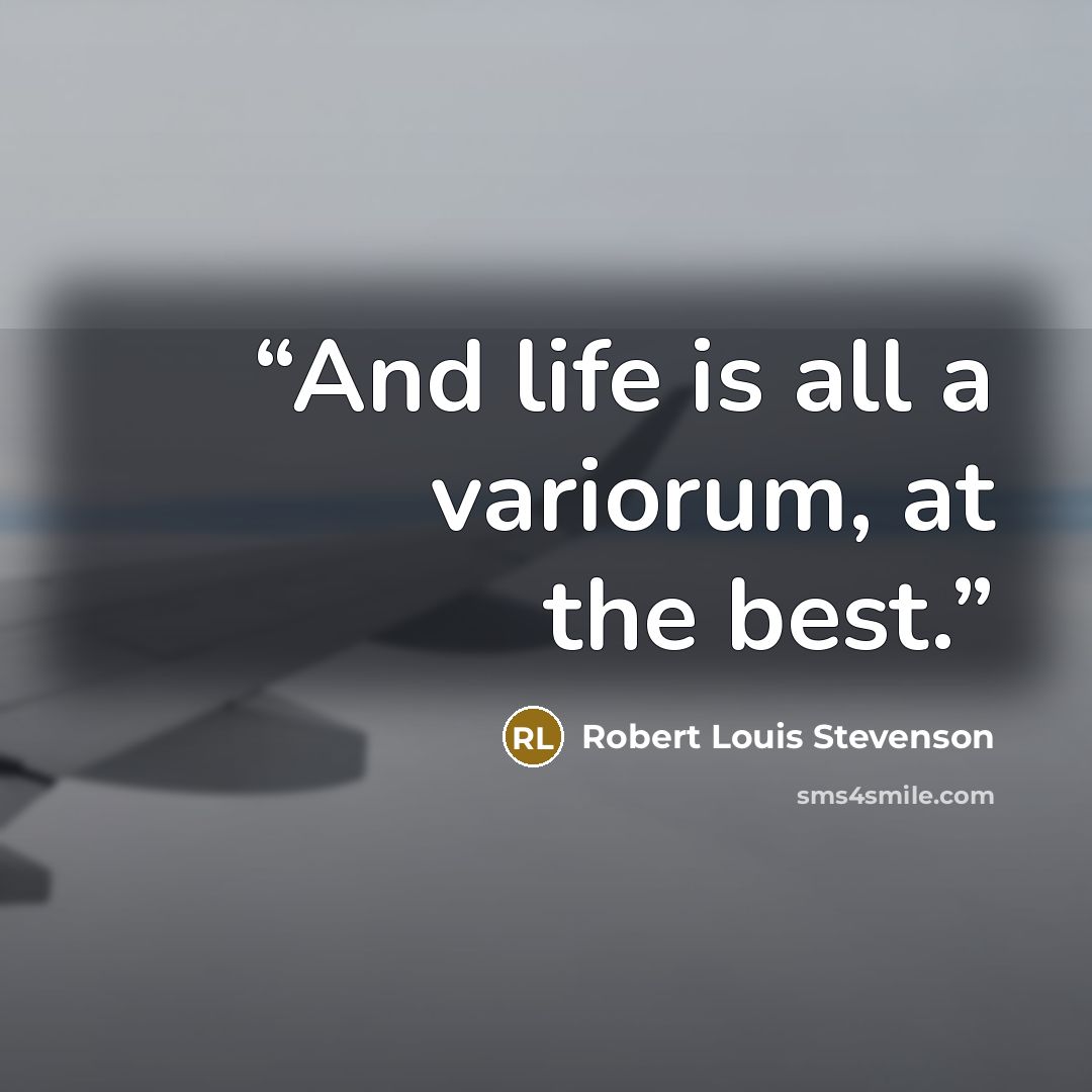 “And life is all a variorum, at the best.” quote by Robert Louis Stevenson