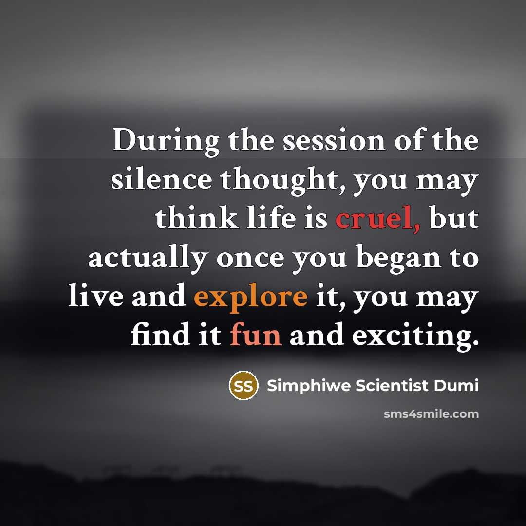 “During the session of the silence thought, you may think life is cruel, but actually once you began to live and explore it, you may find it fun and exciting.” quote by Simphiwe Scientist Dumi