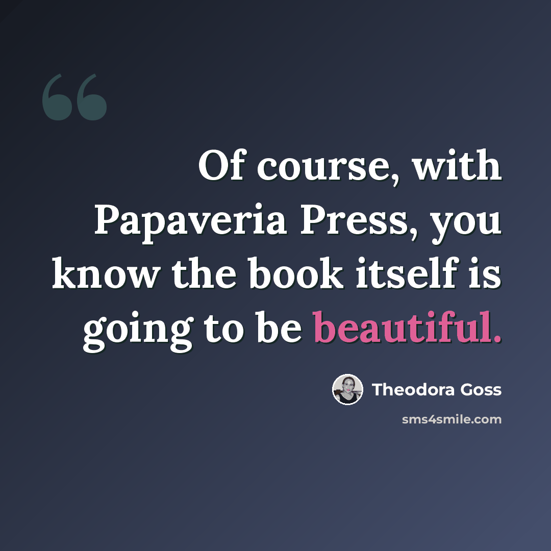 “Of course, with Papaveria Press, you know the book itself is going to be beautiful.” quote by Theodora Goss