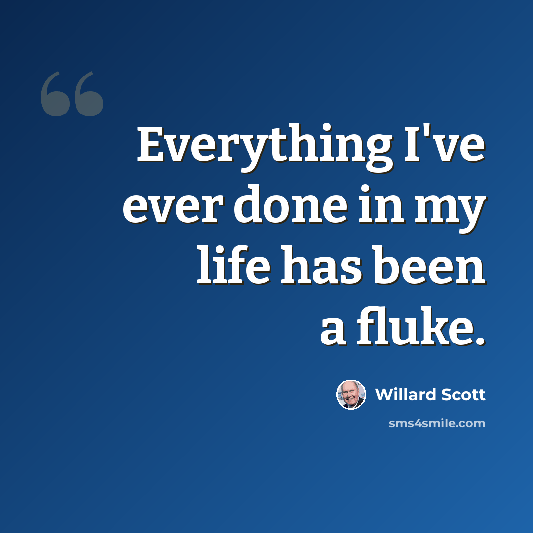 “Everything I've ever done in my life has been a fluke.” quote by Willard Scott