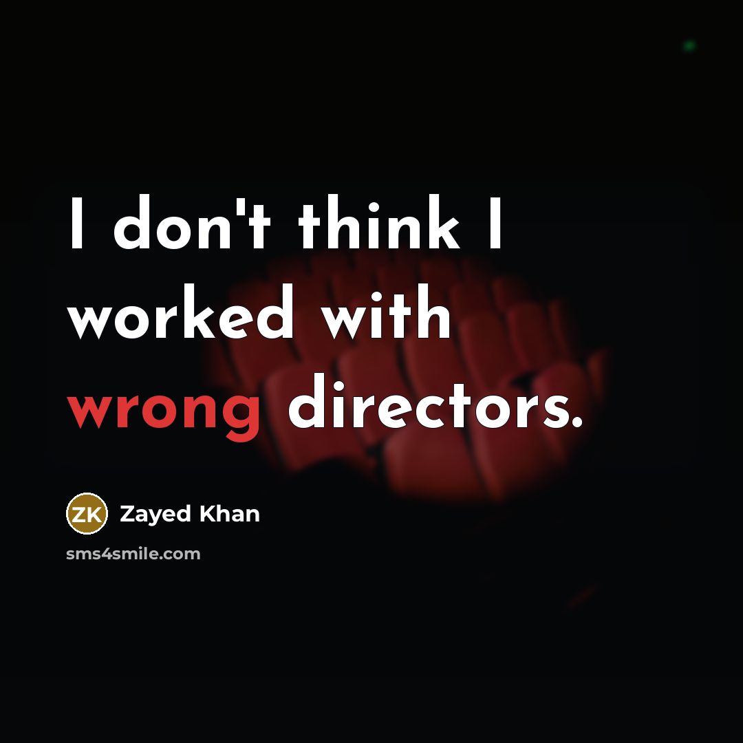 “I don't think I worked with wrong directors.” quote by Zayed Khan