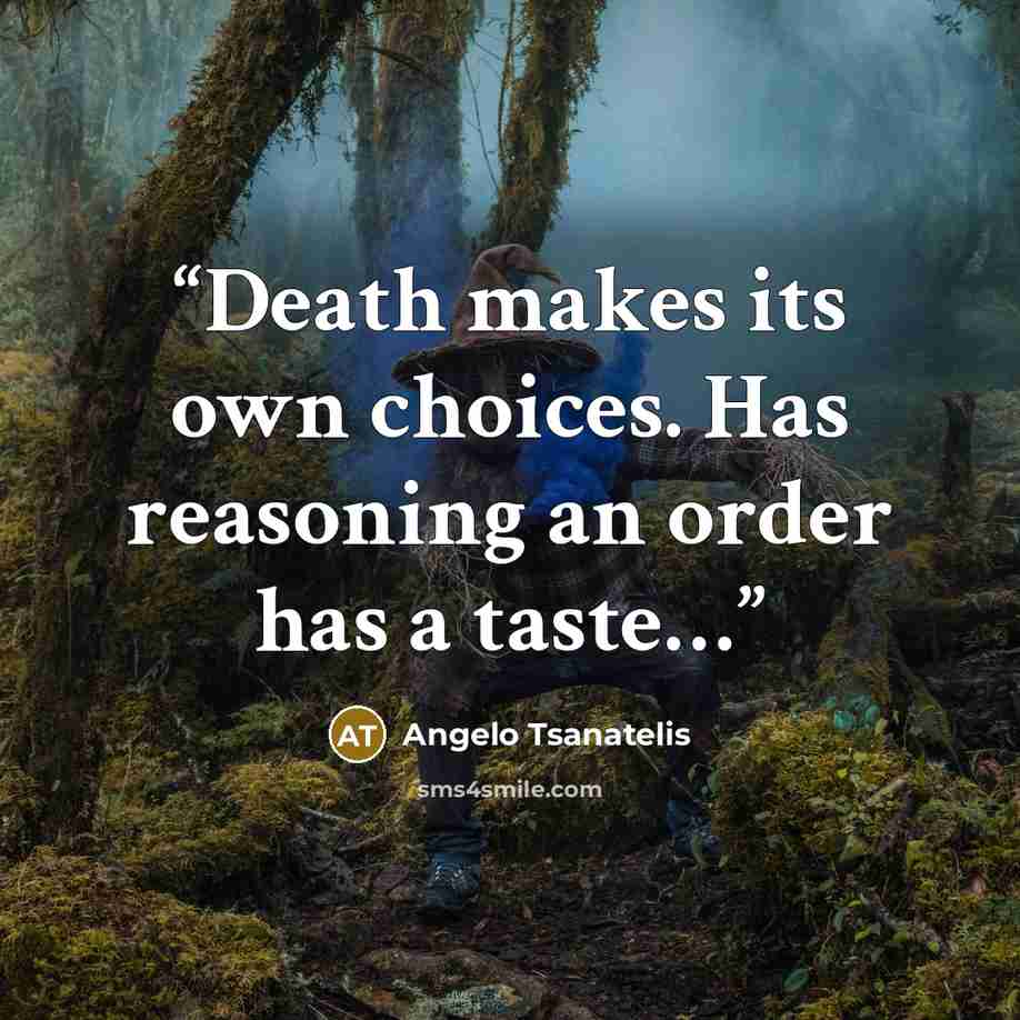 “Death makes its own choices. Has reasoning an order has a taste…” quote by Angelo Tsanatelis