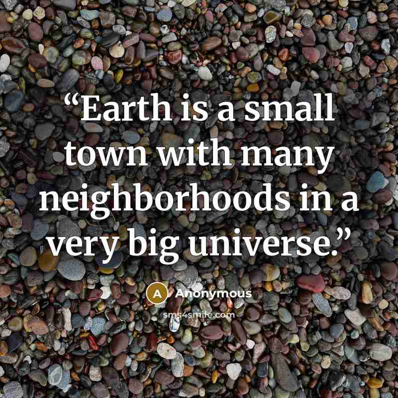“Earth is a small town with many neighborhoods in a very big universe.” quote by Anonymous