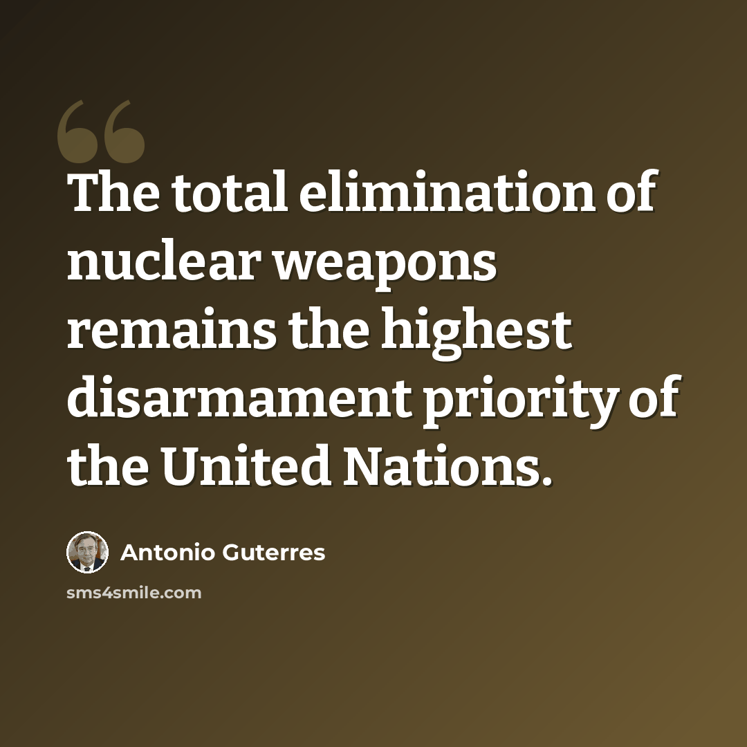“The total elimination of nuclear weapons remains the highest disarmament priority of the United Nations.” quote by Antonio Guterres