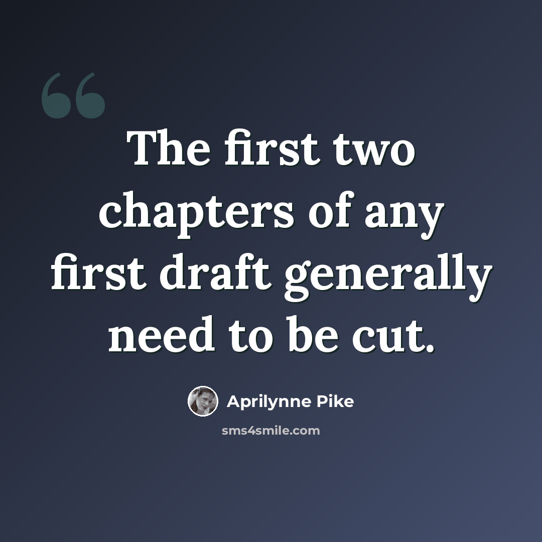 “The first two chapters of any first draft generally need to be cut.” quote by Aprilynne Pike