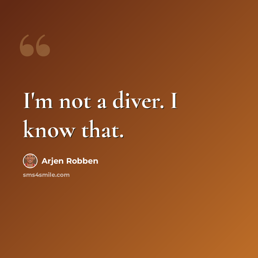 “I'm not a diver. I know that.” quote by Arjen Robben