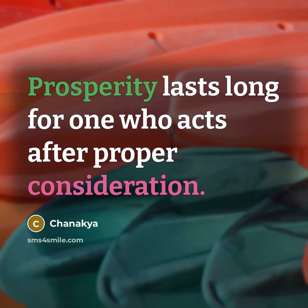 “Prosperity lasts long for one who acts after proper consideration.” quote by Chanakya