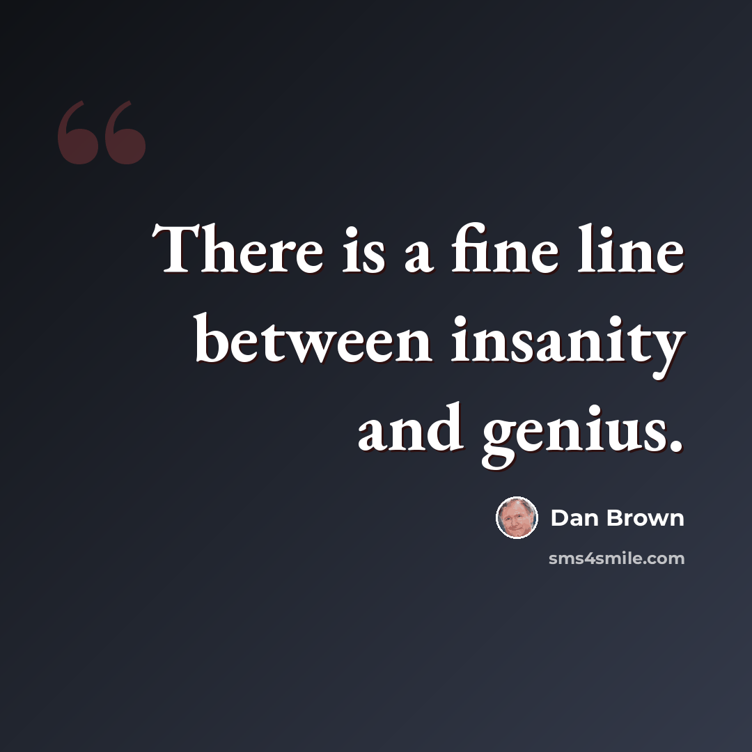 “There is a fine line between insanity and genius.” quote by Dan Brown
