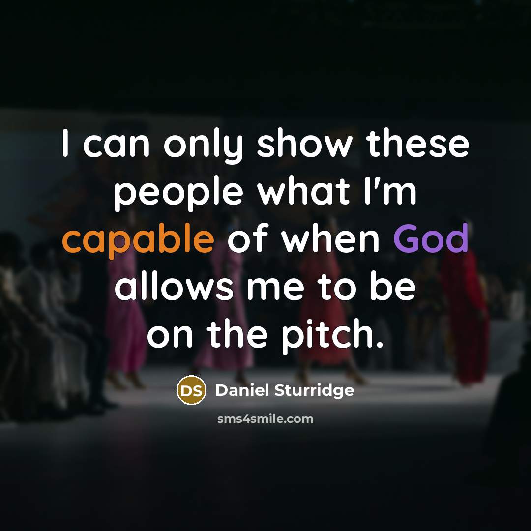“I can only show these people what I'm capable of when God allows me to be on the pitch.” quote by Daniel Sturridge