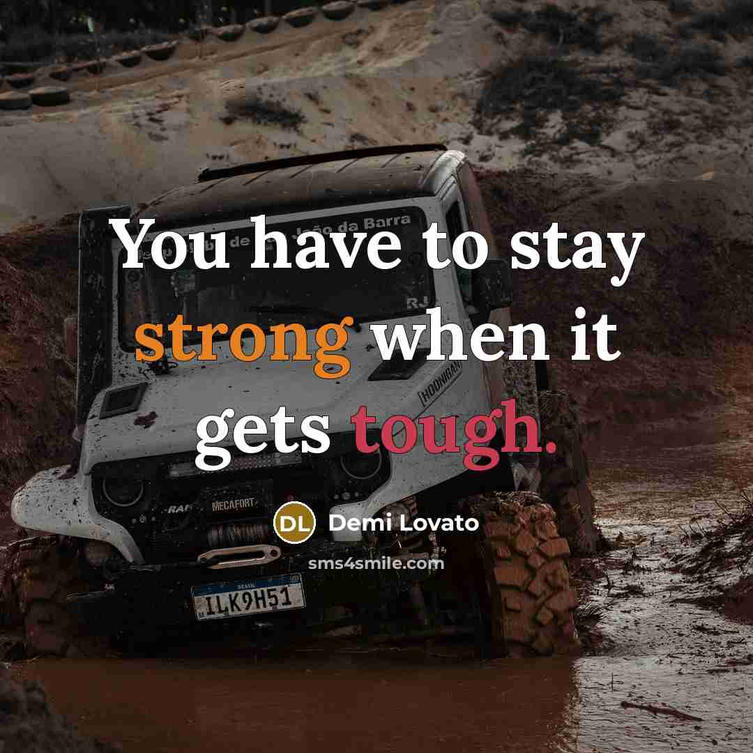 “You have to stay strong when it gets tough.” quote by Demi Lovato