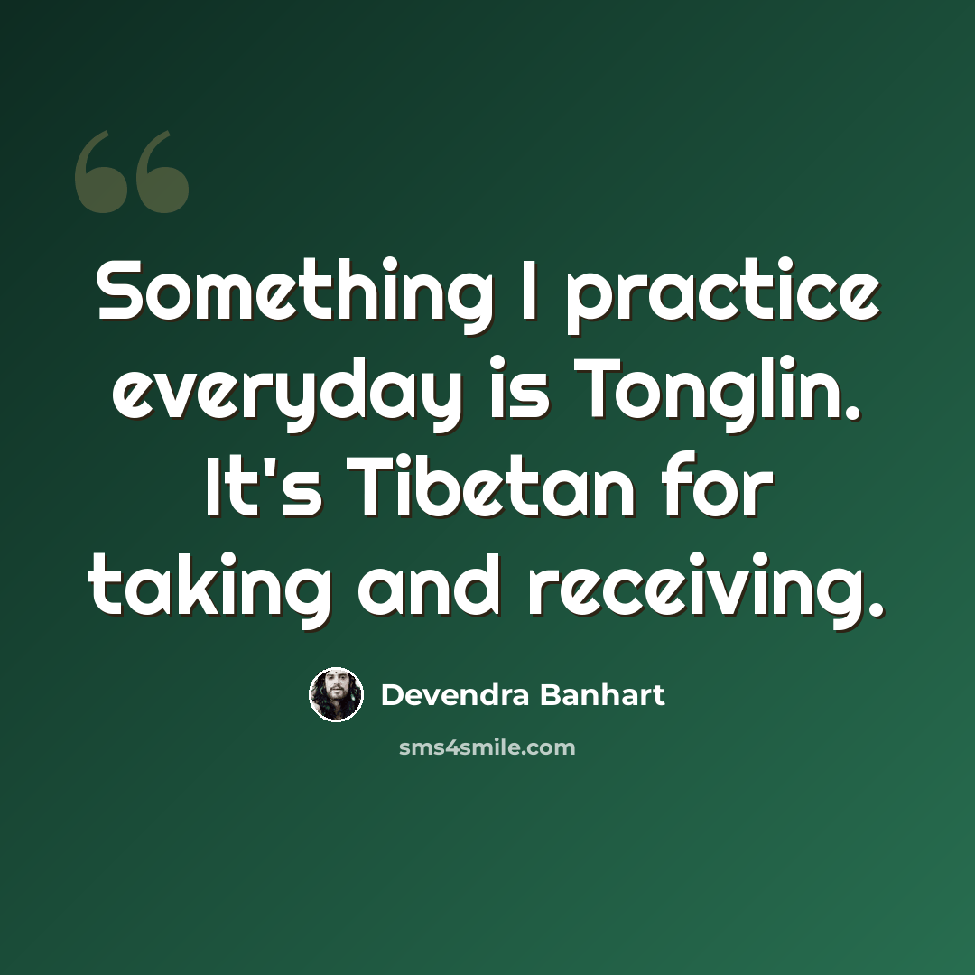 “Something I practice everyday is Tonglin. It's Tibetan for taking and receiving.” quote by Devendra Banhart