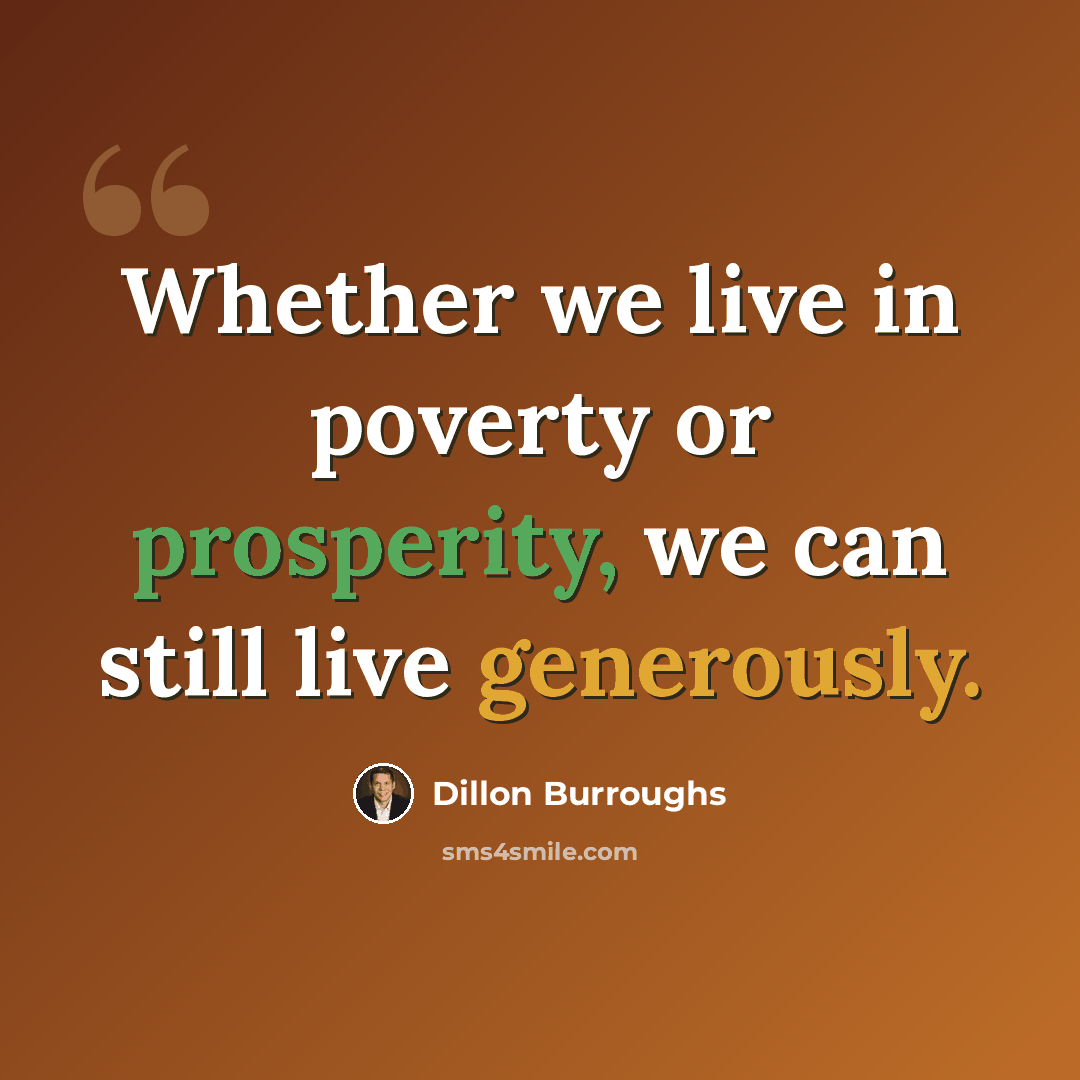 “Whether we live in poverty or prosperity, we can still live generously.” quote by Dillon Burroughs