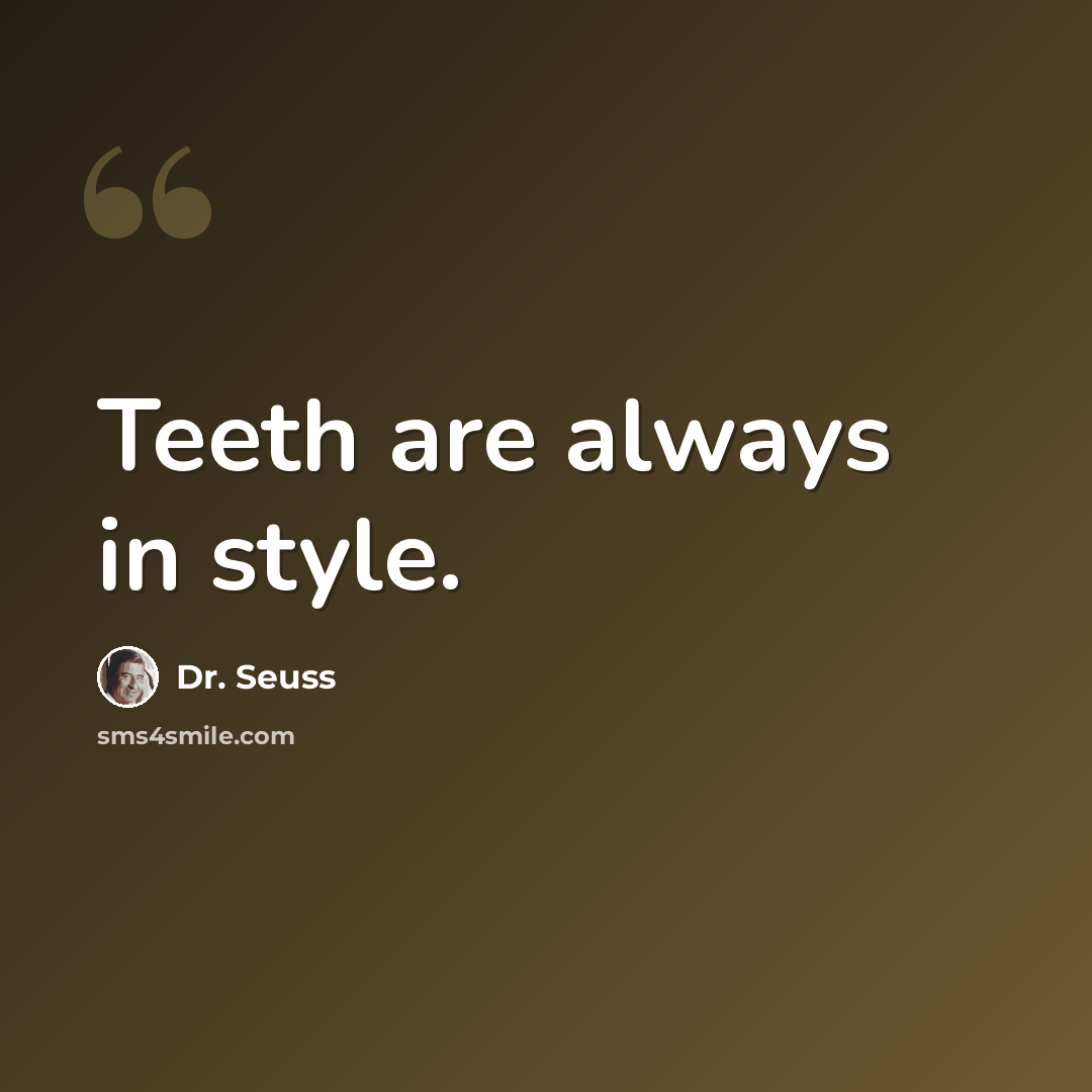 “Teeth are always in style.” quote by Dr. Seuss
