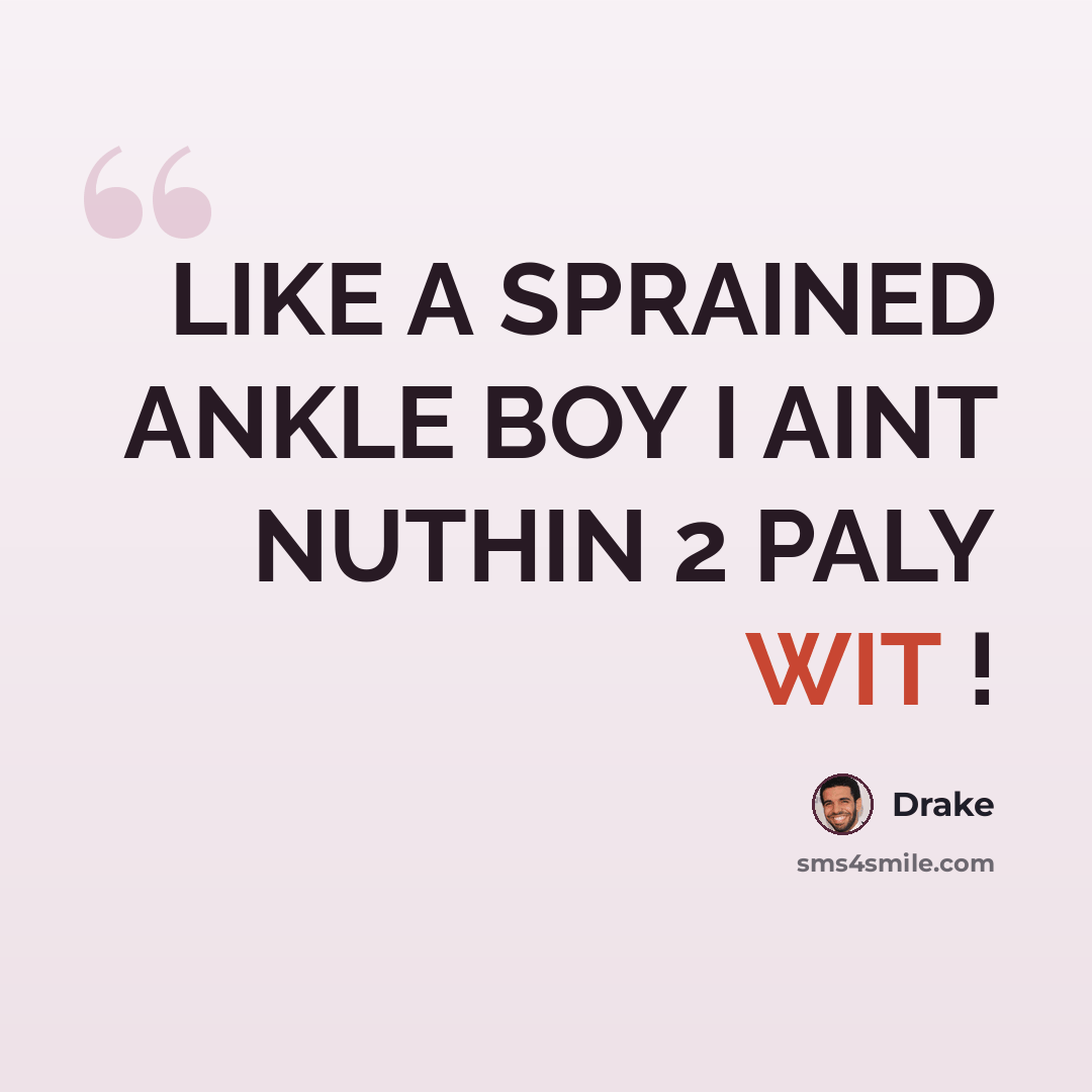 “LIKE A SPRAINED ANKLE BOY I AINT NUTHIN 2 PALY WIT !” quote by Drake