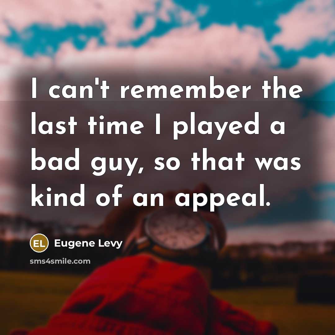 “I can't remember the last time I played a bad guy, so that was kind of an appeal.” quote by Eugene Levy