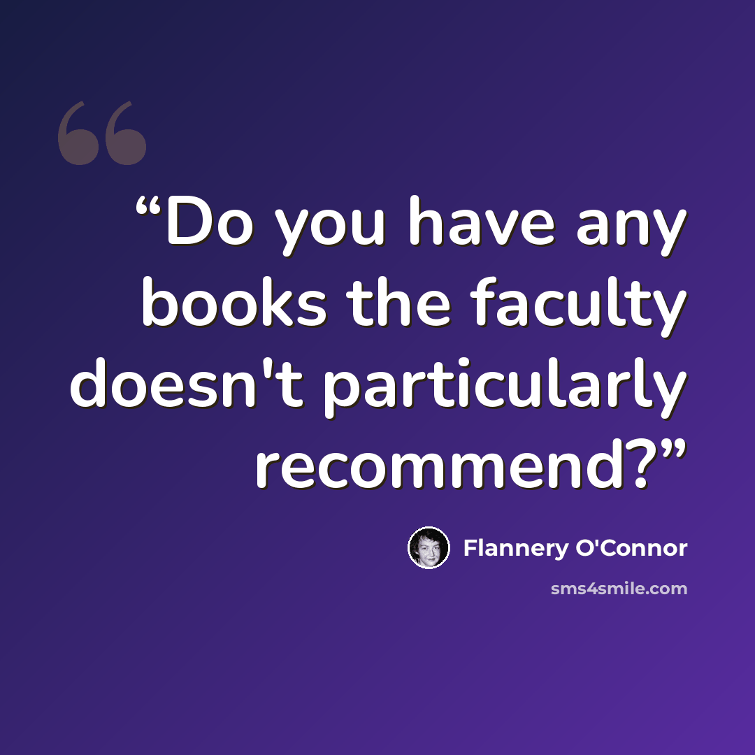 “Do you have any books the faculty doesn't particularly recommend?” quote by Flannery O'Connor