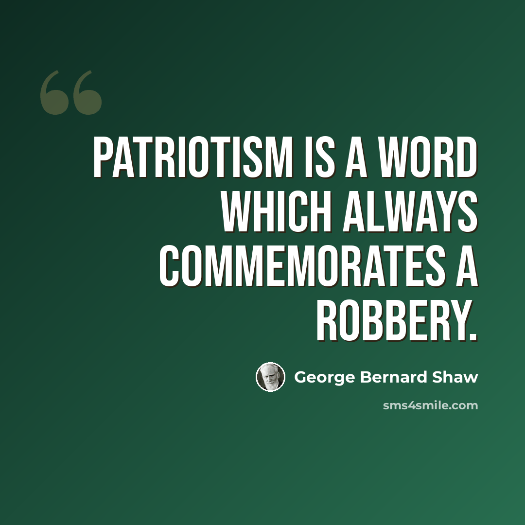 “Patriotism is a word which always commemorates a robbery.” quote by George Bernard Shaw