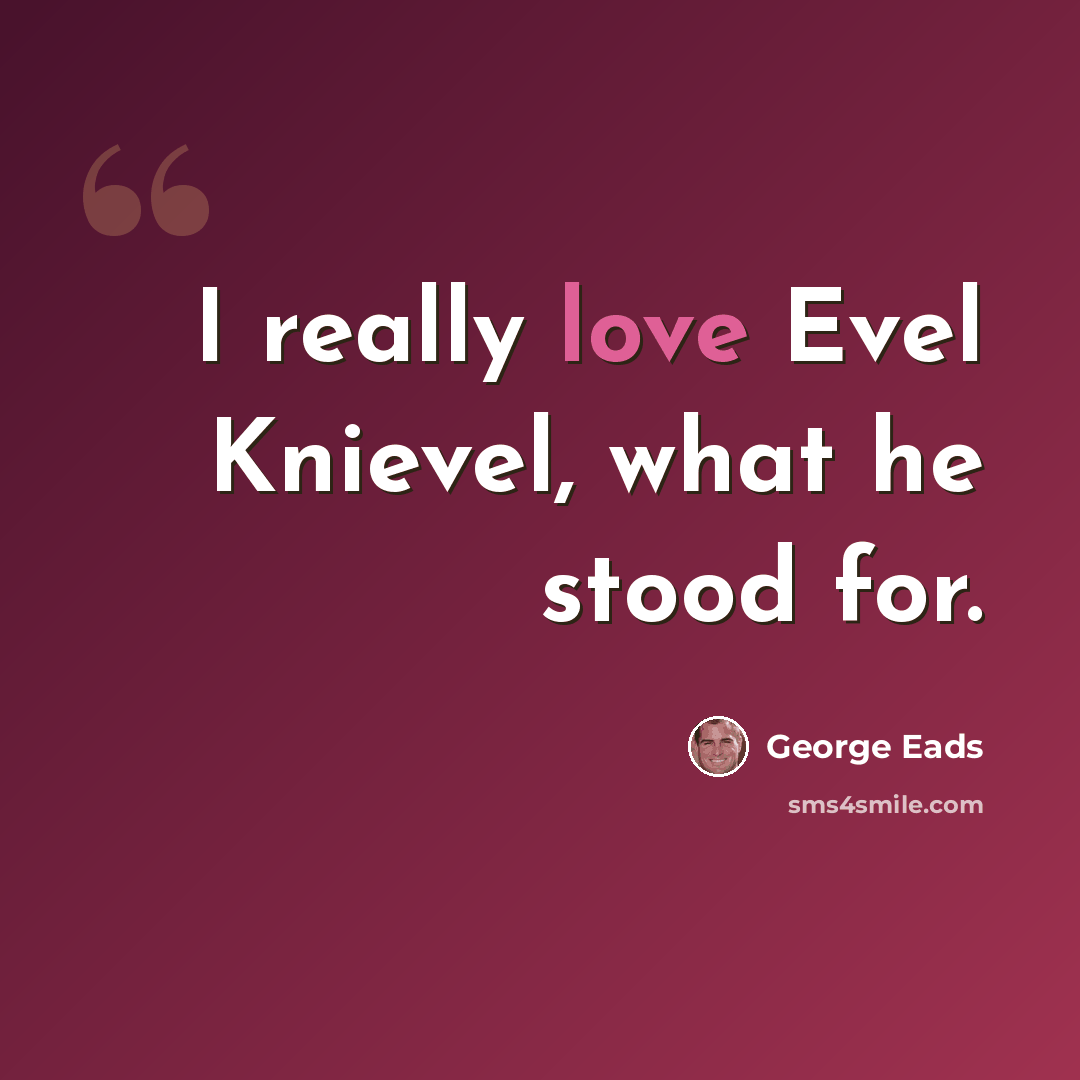 “I really love Evel Knievel, what he stood for.” quote by George Eads